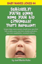 Seriously? You're Gonna Name Your Kid Citronella? That's Repellent!: Unique baby names parents should never give their kids as jokes, puns, one-liners