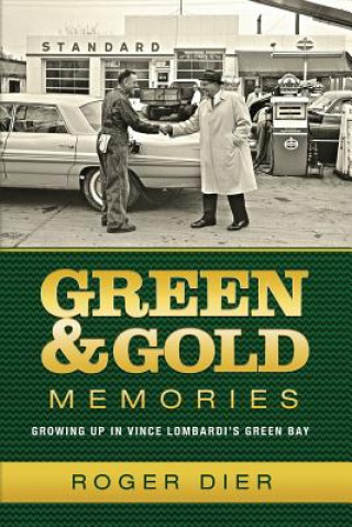 Green & Gold Memories: Growing up in Vince Lombardi's Green Bay