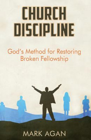 Church Discipline: God's Method of Restoring Broken Fellowship