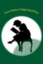 Grace Harlowe's High School Years: All Of The School Girl Adventures