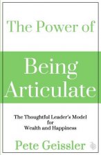 The Power of Being Articulate: The Thoughtful Leader's Model for Wealth and Happiness