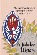 St. Bartholomew's Episcopal Church 1954-2004: A Jubilee History