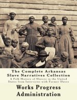 The WPA Arkansas Slave Narratives Collection: A Folk History of Slavery in the United States from Interviews with Former Slaves (Parts 1 & 2)