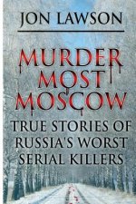 Murder Most Moscow: True Stories of Russia's Worst Serial Killers