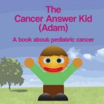 The Cancer Answer Kid (Adam): A book about pediatric cancer