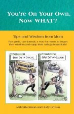 You're on your own...NOW WHAT?: Tips and Wisdom from Mom