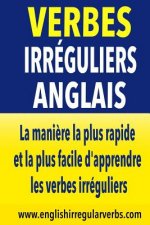 Verbes Irréguliers Anglais: La mani?re la plus rapide et la plus facile d'apprendre les verbes irréguliers