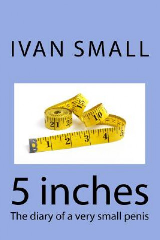 5 inches: The diary of a very small penis