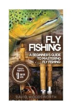 Fly Fishing: A Beginner's Guide to Mastering Fly Fishing for Beginners in 1 Day or Less!