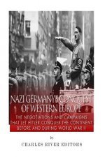 Nazi Germany's Conquest of Western Europe: The Negotiations and Campaigns that Let Hitler Conquer the Continent Before and During World War II