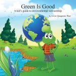 Green Is Good: A kid's guide to environmental stewardship