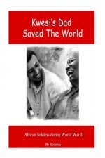 Kwesi's Dad Saved The World: African Soldiers During World War II
