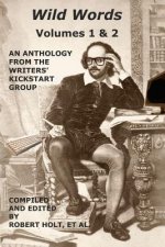 Wild Words: An Anthology of Flash fiction by 22 authors of the Writers' Kickstart Group