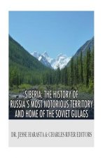 Siberia: The History of Russia's Most Notorious Territory and Home of the Soviet Gulags