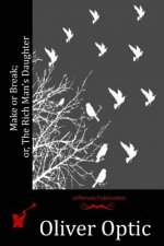 Make or Break; or, The Rich Man's Daughter
