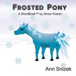 Frosted Pony: A ShortBook by Snow Flower