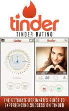 Tinder: Tinder Dating: The Ultimate Beginner's Guide to Experiencing Success on Tinder!