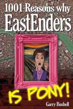 1001 Reasons Why EastEnders Is Pony!: The Encyclopaedic Guide To Everything That's Wrong With Britain's Favourite Soap