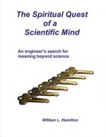 The Spiritual Quest of a Scientific Mind: An engineer's search for meaning beyond science