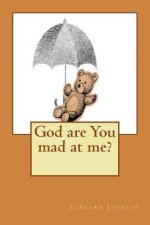 God are You mad at me?
