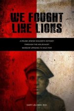We Fought Like Lions: A Polish Jewish Soldier's Odyssey Through the Holocaust: Warsaw Uprising to Nazi POW