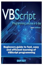 VBScript Programming Success in a Day: Beginner's Guide to Fast, Easy and Efficient Learning of VBScript Programming