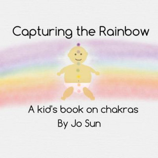 Capturing the Rainbow: A Kid's Book on Chakras