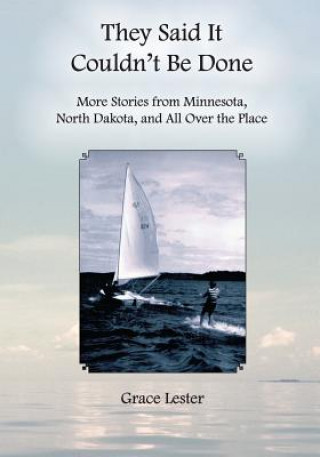 They Said It Couldn't Be Done: More Stories from Minnesota, North Dakota, and All Over the Place