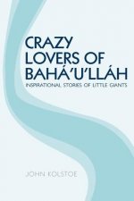 Crazy Lovers of Bahá'u'lláh: Inspirational Stories of Little Giants