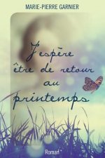J'esp?re ?tre de retour au printemps: Roman