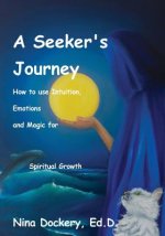 A Seeker's Journey: How to use Intuition, Emotions and Magic for Spiritual Growth