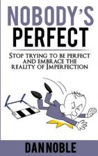 Nobody's perfect: : Stop trying to be perfect and embrace the reality of Imperfection