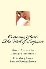 Overcoming Hurt, The Wall of Impasse: God's Answer to Damaged Emotions