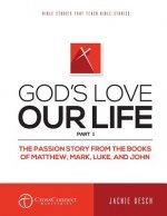 God's Love Our Life Part 1: The Passion Story from the Books of Matthew, Mark, Luke, and John