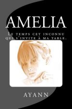 Amélia: Le temps cet inconnu qui s'invite ? ma table