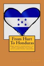 From Hurt To Honduras: One man's journey of turning pain into something amazing
