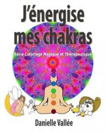 J'énergise mes chakras: Série Coloriage Magique et Thérapeutique