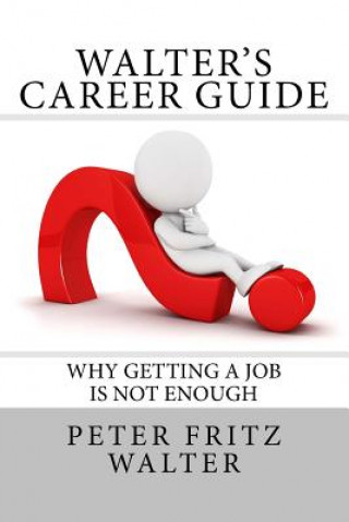 Walter's Career Guide: Why Getting a Job is Not Enough