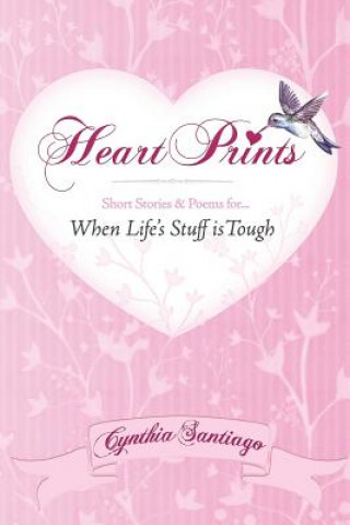 Heart Prints: Short Stories and Poems for When Life's Stuff is Tough