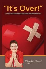 It's Over!: How to End a Relationship and Feel Good About Yourself