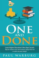 One and Done: Learn Higher Education's Best Kept Secrets, Skip the Student Loans, and Graduate College Debt Free - in under one year