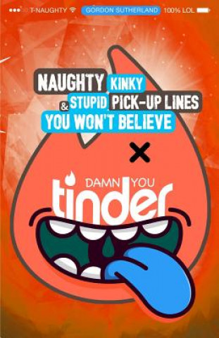 Damn You Tinder! [Black & White]: Naughty, Kinky & Stupid Pick-up Lines You Won't Believe!