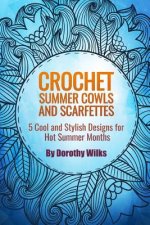 Crochet Summer Cowls and Scarfettes: 5 Cool and Stylish Designs for Hot Summer Months