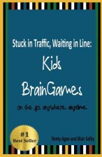 Stuck in Traffic, Waiting in Line: Kids BrainGames: on the go. anywhere. anytime.