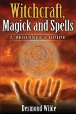Witchcraft, Magick and Spells: A Beginner's Guide