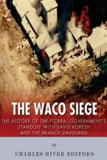 The Waco Siege: The History of the Federal Government's Standoff with David Koresh and the Branch Davidians