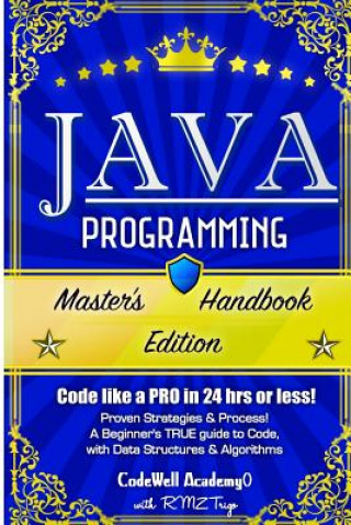 Java Programming: Master's Handbook: A TRUE Beginner's Guide! Problem Solving, Code, Data Science, Data Structures & Algorithms (Code li