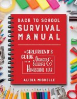 Back to School Survival Manual: A Girlfriend's Guide to an Organized and Successful Homeschool Year