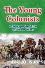 The Young Colonists: A Story of the Zulu and Boer Wars