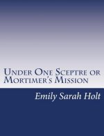 Under One Sceptre or Mortimer's Mission: The Story of the Lord of the Marches